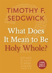 What does it mean to be holy whole? : a little book of guidance cover image