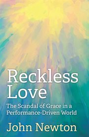 Reckless love : the scandal of grace in a performance-driven world cover image