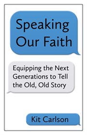 Speaking our faith : equipping the next generation to tell the old, old story cover image