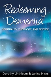 Redeeming dementia : spirituality, theology, and science cover image