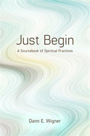 Just begin : a sourcebook of spiritual practices cover image