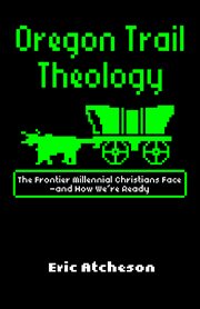 Oregon trail theology : the frontier millennial Christians face and how we're ready cover image
