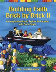 Building faith brick by brick II : an imaginative way to explore the Parables with God's people cover image