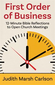 First order of business : 12-minute bible reflections to open church meetings cover image
