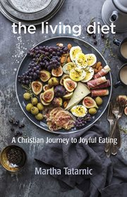 The living diet : a Christian journey to joyful eating cover image
