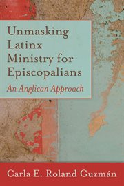 Unmasking LATINX ministry for Episcopalians : an Anglican approach cover image