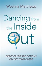 Dancing from the inside out : grace-filled reflections on growing older cover image