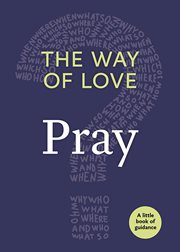 The way of love : a little book of guidance. Pray cover image