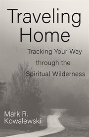 Traveling home : tracking your way through the spiritual wilderness cover image