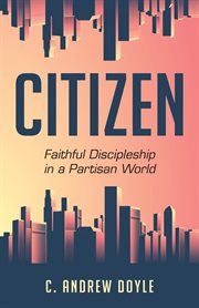 Citizen : faithful discipleship in a partisan world cover image