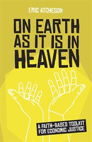 On earth as it is in heaven : a faith-based toolkit for economic justice cover image