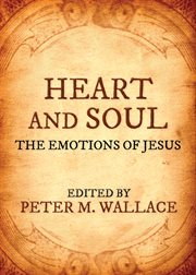 Heart and soul : the emotions of Jesus : a modern revision of a timeless but forgotten spiritual classic cover image