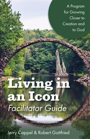 Living in an icon, facilitator guide : a program for growing closer to creation and to God cover image