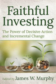 Faithful investing : the power of decisive action and incremental change cover image