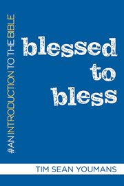 Blessed to bless : an introduction to the Bible cover image