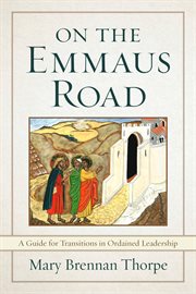 On the Emmaus Road : a guide to transitions in ordained leadership cover image
