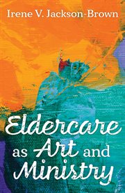 Eldercare as art and ministry cover image