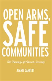Open arms, safe communities : the theology of church security cover image