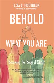 Behold what you are : becoming the body of Christ cover image