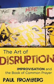 The art of disruption : improvisation and the Book of common prayer cover image