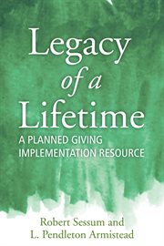 Legacy of a lifetime : a planned giving resource cover image