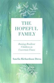 The hopeful family : raising resilient children in uncertain times cover image