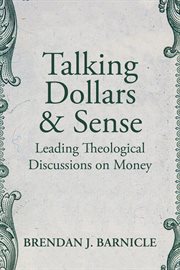 Talking dollars and sense : leading theological discussions on money cover image