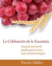 La celebración de la eucaristía. Una guía ceremonial práctica para el clero y otros ministros litúrgicos cover image