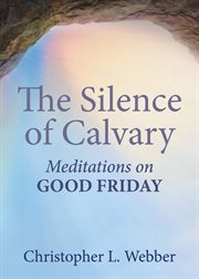 The silence of Calvary : meditations on Good Friday cover image