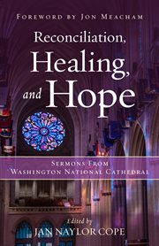 Reconciliation, healing, and hope : sermons from Washington National Cathedral cover image