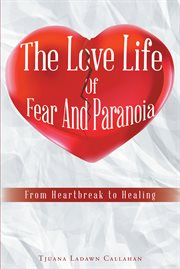 The love life of fear and paranoia. From Heartbreak to Healing cover image