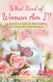 What kind of woman am i?. 30 Day Guide to Becoming an Even Better Woman cover image