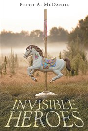 Invisible heroes : a midlife journey and the carousel that took me home cover image