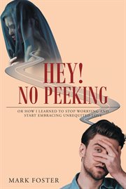 Hey! no peeking. Or How I Learned to Stop Worrying and Start Embracing Unrequited Love cover image
