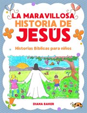 La maravillosa historia de jesús. Historias Bíblicas Para Niños cover image