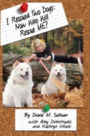 I rescued two dogs : now who will rescue me? cover image