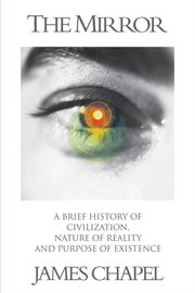 The mirror. A Brief History of Civilization, Nature of Reality and Purpose of Existence cover image