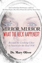 Mirror, mirror, what the heck happened?. Beyond the Looking Glass in Search for the Real You cover image