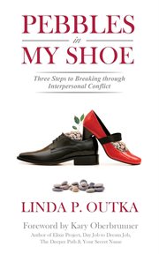 Pebbles in my shoe : three steps to breaking through interpersonal conflict cover image