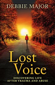 Lost voice. Discovering Life after Trauma and Abuse cover image