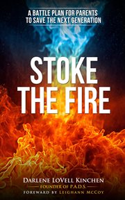 Stoke the fire : a battle plan for parents to save the next generation cover image