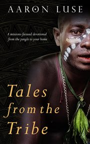 Tales from the tribe. A missions-focused devotional from the jungle to your home cover image