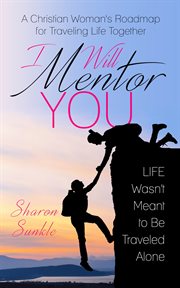 I will mentor you. A Christian Woman's Roadmap for Traveling Life Together cover image
