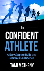 The Confident Athlete : 4 Easy Steps to Build & Maintain Confidence cover image