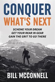 Conquer what's next. Scheme Your Dream, Get Your Rear in Gear, Gain the Grit to Go There cover image
