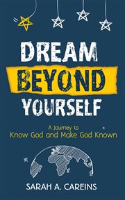 Dream beyond yourself : a journey to know God and make God known cover image