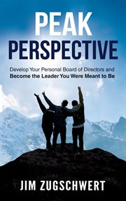 Peak perspective. Develop Your Personal Board of Directors and Become the Leader You Were Meant to Be cover image
