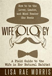 Wifeology. A Field Guide to the Wife In Her Natural Habitat cover image