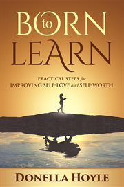 Born to learn. Practical Steps for Improving Self-Love and Self-Worth cover image