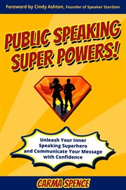 PUBLIC SPEAKING SUPER POWERS : unleash your inner speaking superhero and communicate your message ... with confidence cover image